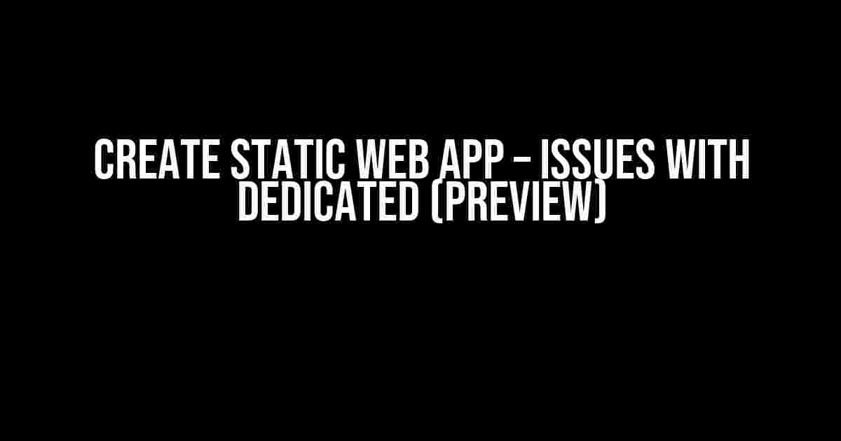 Create Static Web App – Issues with Dedicated (preview)