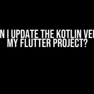 How Can I Update the Kotlin Version in My Flutter Project?