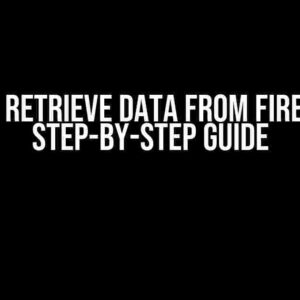 How Do I Retrieve Data from Firestore: A Step-by-Step Guide