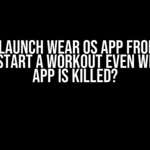 How to Launch Wear OS App from Phone App to Start a Workout Even When the App is Killed?