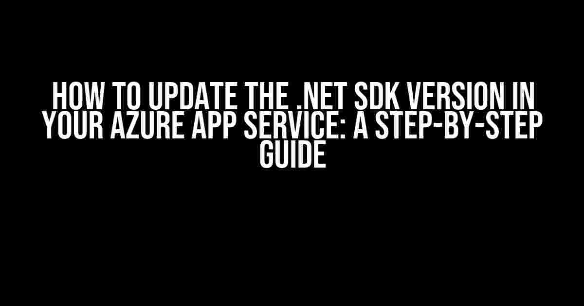 How to Update the .NET SDK Version in Your Azure App Service: A Step-by-Step Guide