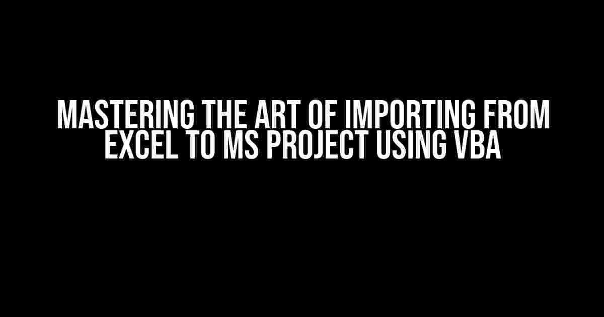 Mastering the Art of Importing from Excel to MS Project using VBA