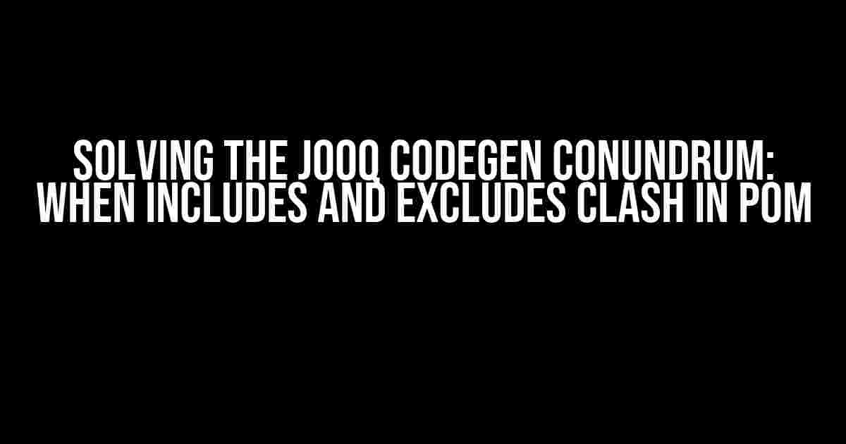 Solving the JOOQ Codegen Conundrum: When Includes and Excludes Clash in POM