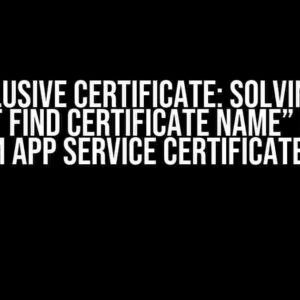 The Elusive Certificate: Solving the “Cannot find certificate name” Error in AzureRM App Service Certificate Binding