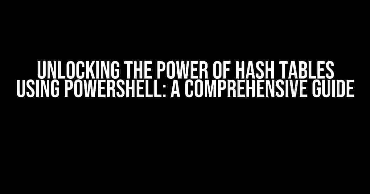 Unlocking the Power of Hash Tables using PowerShell: A Comprehensive Guide