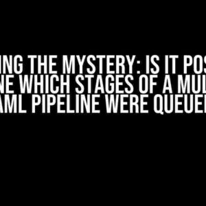 Unraveling the Mystery: Is it Possible to Determine which Stages of a Multi-Stage YAML Pipeline were Queued?